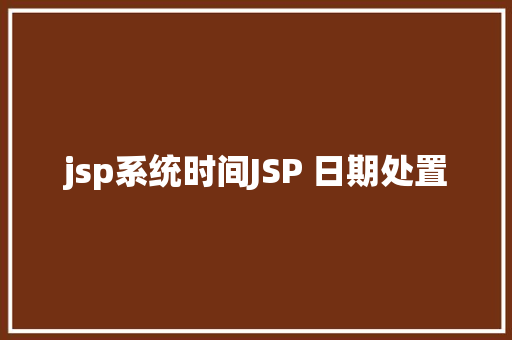 jsp系统时间JSP 日期处置 Bootstrap