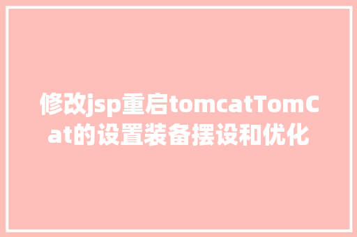 修改jsp重启tomcatTomCat的设置装备摆设和优化