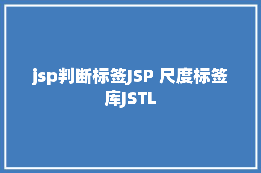 jsp判断标签JSP 尺度标签库JSTL