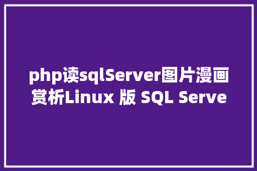 php读sqlServer图片漫画赏析Linux 版 SQL Server