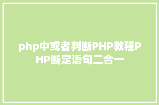 php中或者判断PHP教程PHP断定语句二合一 PHP