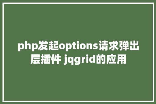 php发起options请求弹出层插件 jqgrid的应用 Node.js