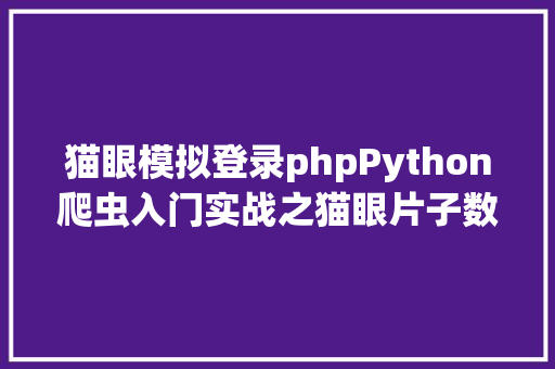 猫眼模拟登录phpPython爬虫入门实战之猫眼片子数据抓取理论篇 Vue.js