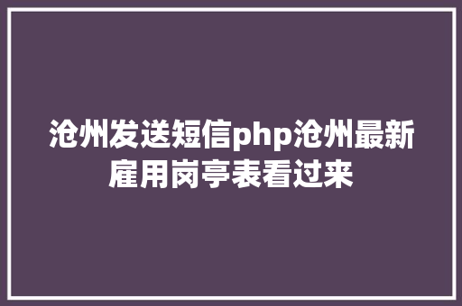 沧州发送短信php沧州最新雇用岗亭表看过来