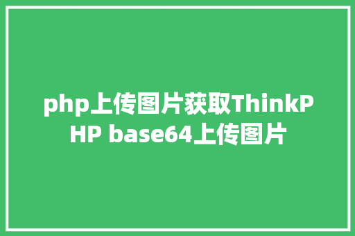 php上传图片获取ThinkPHP base64上传图片 Node.js