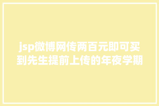 jsp微博网传两百元即可买到先生提前上传的年夜学期末测验试卷和谜底谜底