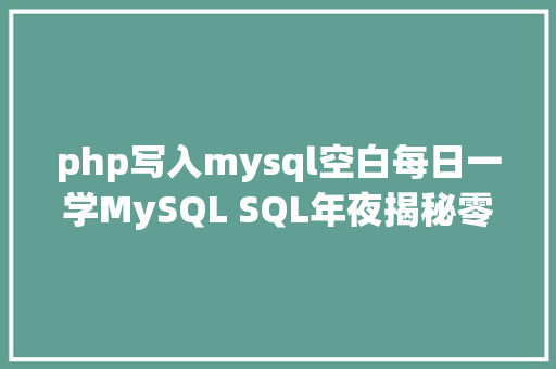 php写入mysql空白每日一学MySQL SQL年夜揭秘零基本进阶成为数据大师 Node.js