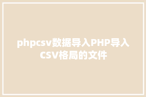 phpcsv数据导入PHP导入CSV格局的文件