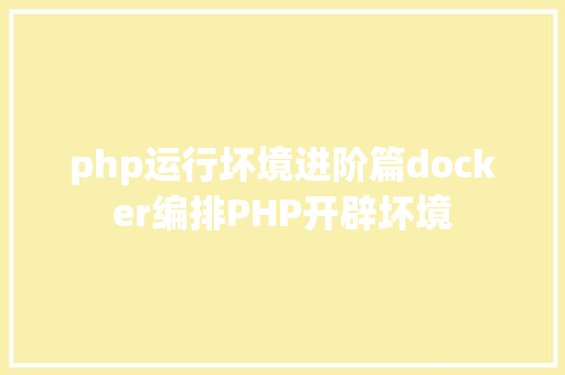 php运行坏境进阶篇docker编排PHP开辟坏境 Python