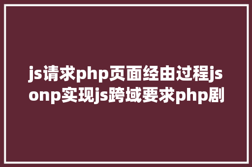 js请求php页面经由过程jsonp实现js跨域要求php剧本的解决计划 CSS