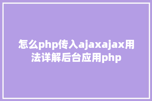 怎么php传入ajaxajax用法详解后台应用php JavaScript