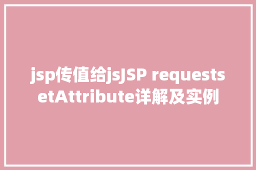 jsp传值给jsJSP requestsetAttribute详解及实例