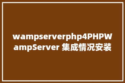 wampserverphp4PHPWampServer 集成情况安装与设置装备摆设 AJAX