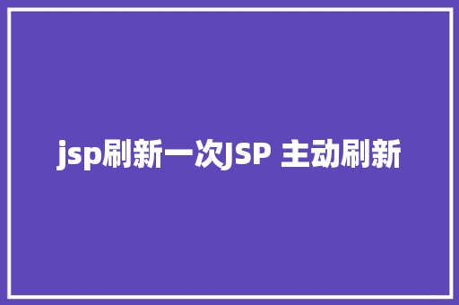 jsp刷新一次JSP 主动刷新