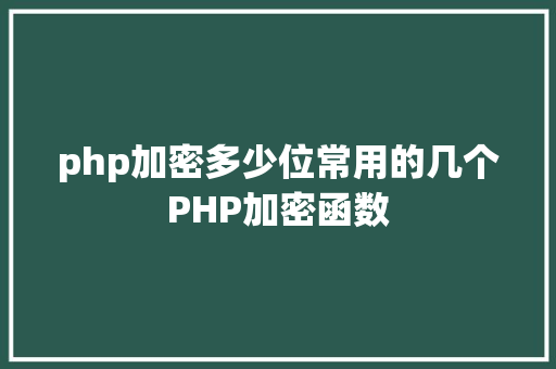 php加密多少位常用的几个PHP加密函数 GraphQL