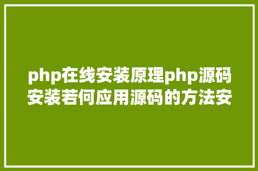 php在线安装原理php源码安装若何应用源码的方法安装PHP情况 Docker