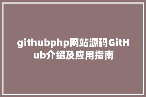 githubphp网站源码GitHub介绍及应用指南