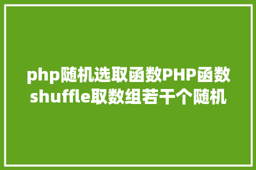 php随机选取函数PHP函数shuffle取数组若干个随机元素的办法及实例剖析 GraphQL