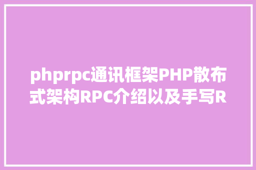 phprpc通讯框架PHP散布式架构RPC介绍以及手写RPC框架 Webpack