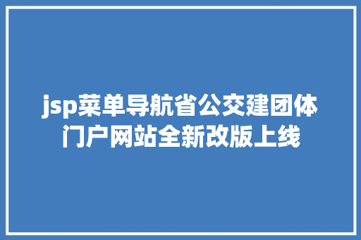 jsp菜单导航省公交建团体门户网站全新改版上线 JavaScript