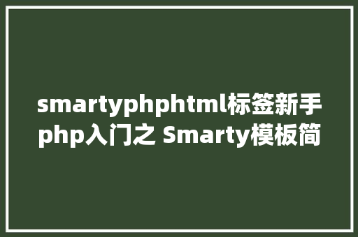 smartyphphtml标签新手php入门之 Smarty模板简介及应用步调 GraphQL