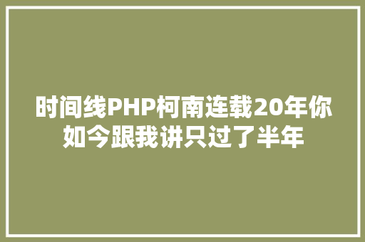 时间线PHP柯南连载20年你如今跟我讲只过了半年