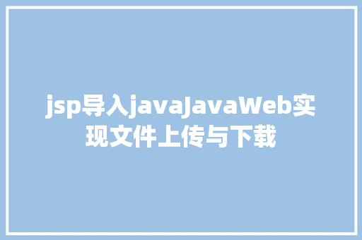 jsp导入javaJavaWeb实现文件上传与下载