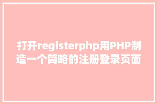 打开registerphp用PHP制造一个简略的注册登录页面 HTML