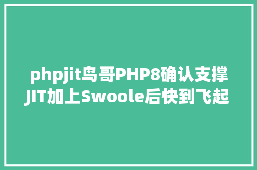 phpjit鸟哥PHP8确认支撑JIT加上Swoole后快到飞起 SQL