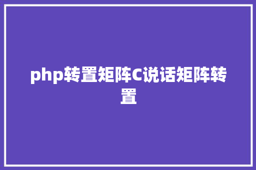 php转置矩阵C说话矩阵转置