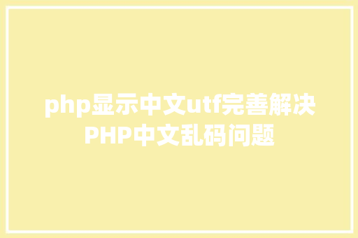 php显示中文utf完善解决PHP中文乱码问题 SQL