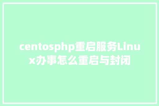 centosphp重启服务Linux办事怎么重启与封闭