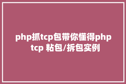 php抓tcp包带你懂得php  tcp 粘包/拆包实例