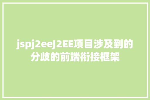 jspj2eeJ2EE项目涉及到的分歧的前端衔接框架 Docker