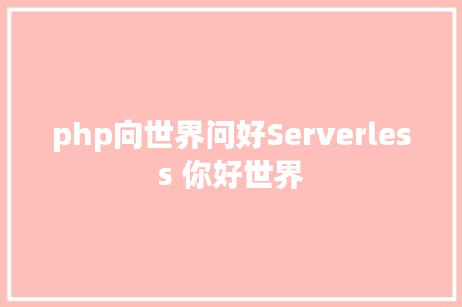 php向世界问好Serverless 你好世界 Node.js