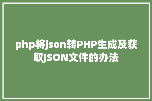 php将json转PHP生成及获取JSON文件的办法 Docker