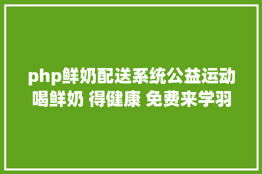 php鲜奶配送系统公益运动喝鲜奶 得健康 免费来学羽毛球