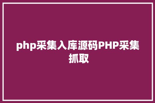 php采集入库源码PHP采集 抓取 AJAX