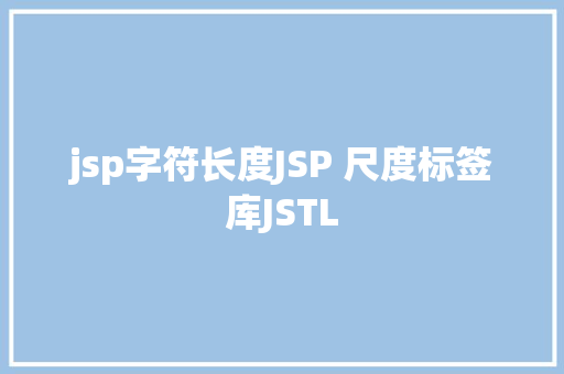 jsp字符长度JSP 尺度标签库JSTL