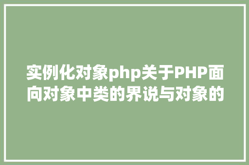 实例化对象php关于PHP面向对象中类的界说与对象的实例化操作的特别用法 React