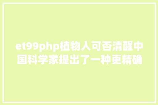 et99php植物人可否清醒中国科学家提出了一种更精确的猜测办法