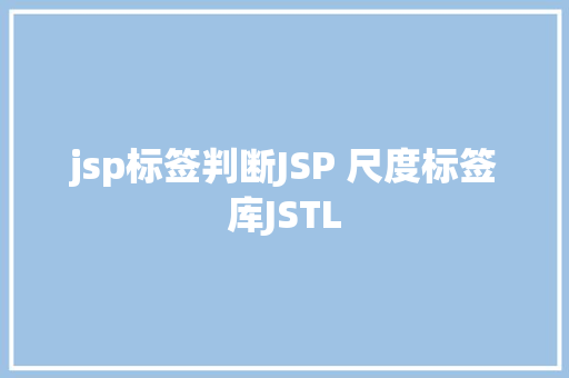 jsp标签判断JSP 尺度标签库JSTL