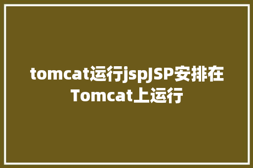 tomcat运行jspJSP安排在Tomcat上运行