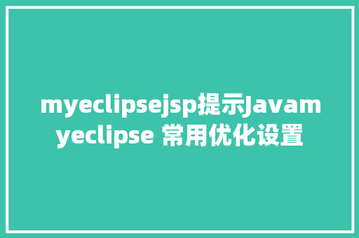 myeclipsejsp提示Javamyeclipse 常用优化设置