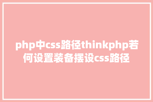 php中css路径thinkphp若何设置装备摆设css路径