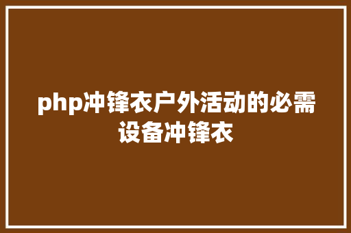 php冲锋衣户外活动的必需设备冲锋衣