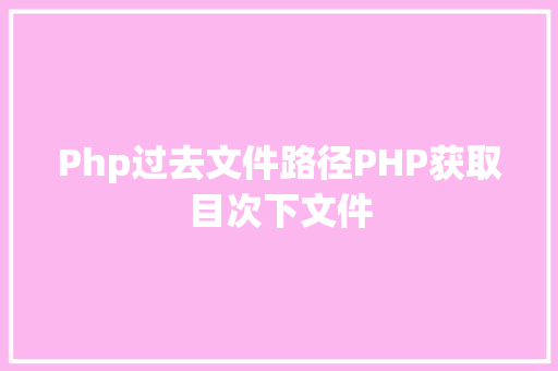 Php过去文件路径PHP获取目次下文件 jQuery