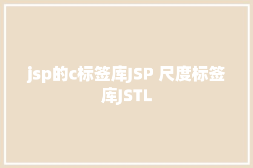 jsp的c标签库JSP 尺度标签库JSTL