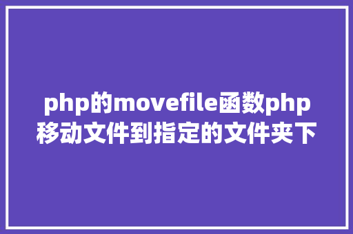 php的movefile函数php移动文件到指定的文件夹下 NoSQL