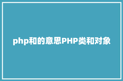 php和的意思PHP类和对象 PHP